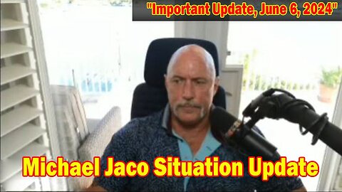 Michael Jaco Situation Update: "Michael Jaco Important Update, June 6, 2024"