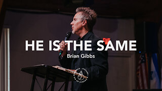 He Is The Same | Brian Gibbs [March 11th, 2023]