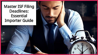 Mastering ISF Filing Deadlines: A Guide for Smooth Customs Clearance!