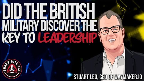 #151 Did the British Military Discover the Key to Leadership w/ Stuart Leo of Waymaker.io