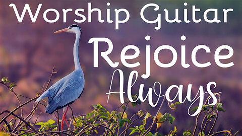 Rejoice Always | Worship Guitar | Bible Verses | Relaxing Music | 1 Hour In The Light