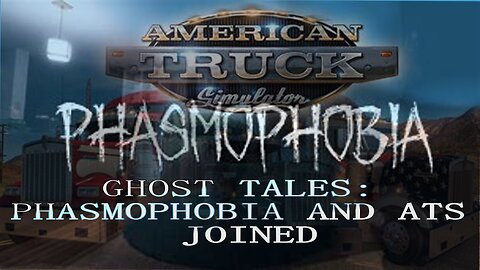 GHOST TALES: PHASMOPHOBIA AND AMERICAN TRUCK SIM MERGED