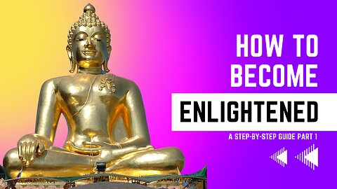 HOW TO BECOME ENLIGHTENED - A Step-By-Step Guide Part 1