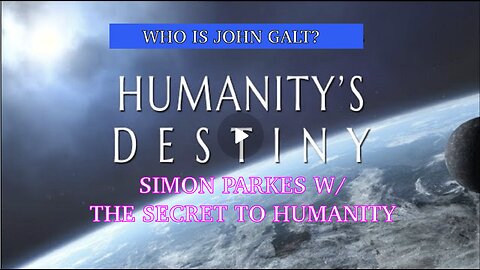 SIMON PARKES REVEALS THE KEY TO ASCENSION AND PATH TO SAVE HUMANITY-TY John Galt