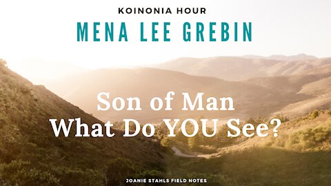 Koinonia Hour - Mena Lee Grebin - Son of Man What Do YOU See?