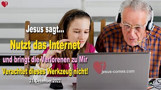 21. Dezember 2022 🇩🇪 JESUS SAGT... Nutzt das Internet und bringt die Verlorenen zu Mir, verachtet dieses Werkzeug nicht