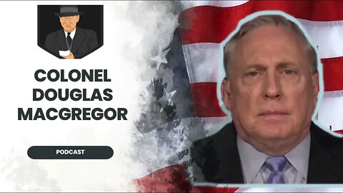 Podcast: Col. Douglas MacGregor Ukraine update: When The Lies Come Home” 6/17/22 Part 1