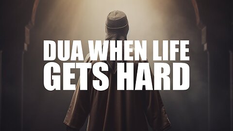DUA TO READ WHEN LIFE GETS VERY HARD