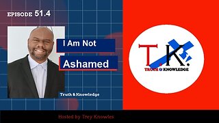 I Am Not Ashamed | Truth & Knowledge | Trey Knowles