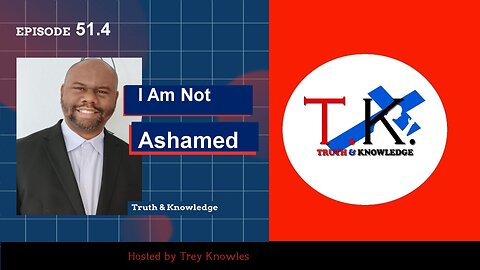 I Am Not Ashamed | Truth & Knowledge | Trey Knowles