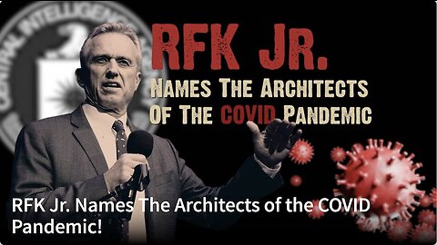 RFK Jr Names The Architects of the COVID Pandemic!