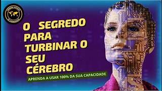 O SEGREDO PARA TURBINAR O SEU CÉREBRO - Aprenda a usar 100% da sua capacidade.