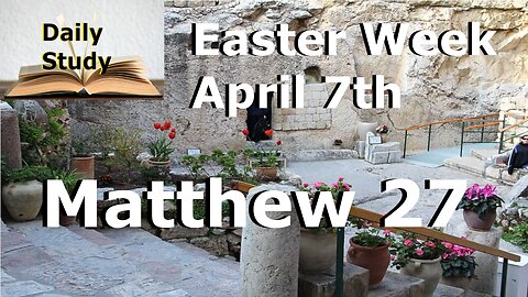 Daily Study April 7th || Matthew 27 || Trial and Crucifixion