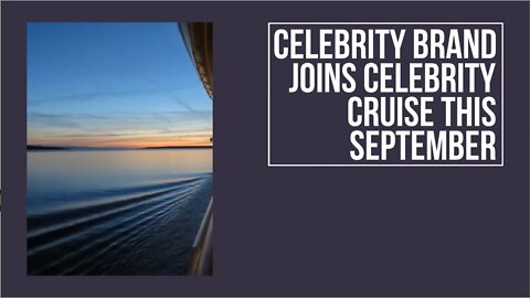 Celebrity Brand Joins Celebrity Cruise This September