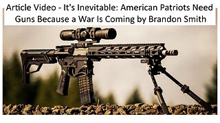 Article Video - Its Inevitable: American Patriots Need Guns Because a War Is Coming by Brandon Smith