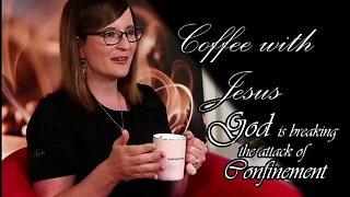 Coffee With Jesus - God is Breaking the Attack of Confinement.