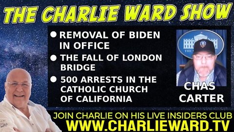 REMOVAL OF BIDEN IN OFFICE, THE FALL OF LONDON BRIDGE WITH CHAS CARTER & CHARLIE WARD
