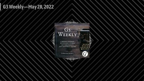 G3 Weekly—May 28, 2022