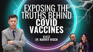 298: Dr. Harvey Risch's 'Toxic Shot' Challenges COVID Vaccine Safety