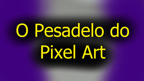 O Pesadelo do Pixel Art