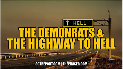 SGT REPORT - DEMONRATS & THE HIGHWAY TO HELL