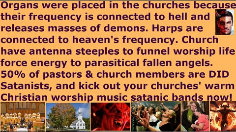 Organ used in church to release demons & steeple to parasite energy. Christian music is now satanic.