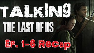 TALKING LAST OF US: Episode 1-6 Recap