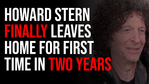 Howard Stern FINALLY Leaves Home For First Time In Two Years, Dude Has Gone Crazy