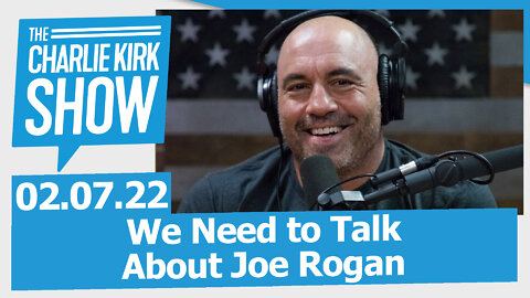 We Need to Talk About Joe Rogan | The Charlie Kirk Show LIVE 02.07.22