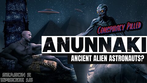 Anunnaki: Ancient Alien Astronauts? - CONSPIRACY PILLED (S2-Ep16)
