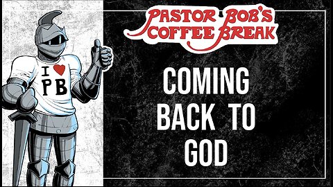 COMING BACK TO GOD / Pastor Bob's Coffee Break