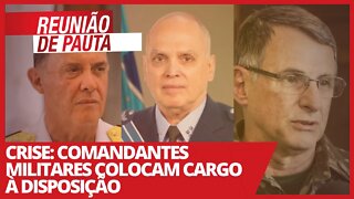 Crise: Comandantes militares colocam cargo à disposição - Reunião de Pauta nº 696 - 30/03/21