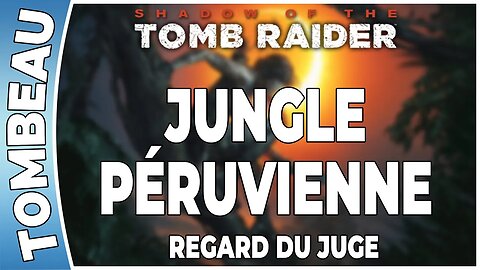 Shadow of The Tomb Raider - JUNGLE PÉRUVIENNE - Tombeau - REGARD DU JUGE [FR PS4]