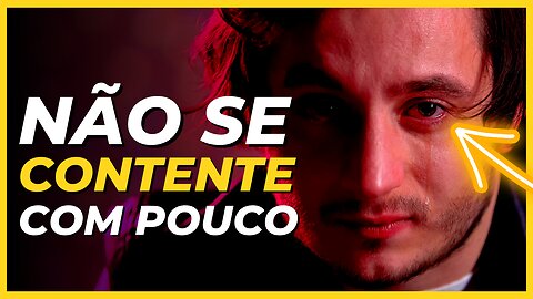 Não se contente com pouco | vídeo motivacional