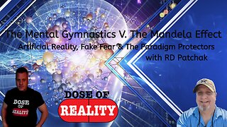 The Mental Gymnastics V. The Mandela Effect-Artificial Reality, Fake Fear & The Paradigm Protectors