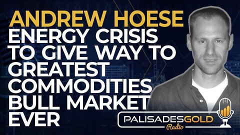 Andrew Hoese: Energy Crisis to Give Way to Greatest Commodities Bull Market Ever