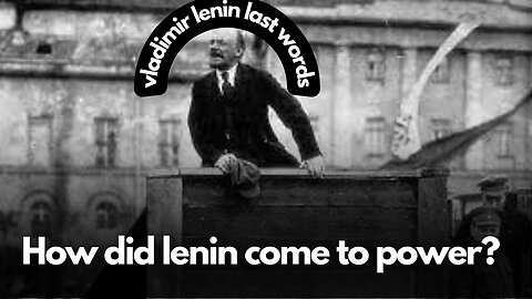 how did lenin come to power? | LENIN TAKES CONTROL | vladimir lenin last words