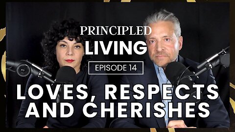 Principled Living Episode 14 - Loves, Respects and Cherishes