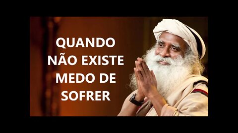 QUANDO NÃO EXISTE MEDO DE SOFRER, SADHGURU, DUBLADO