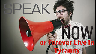 Speak Now or Forever Live in Tyranny