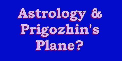 Astrology & Prigozhin's Plane