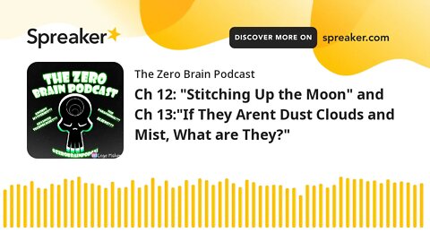Ch 12: "Stitching Up the Moon" and Ch 13:"If They Arent Dust Clouds and Mist, What are They?" (made