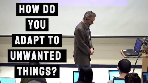 How do you Adapt to Unwanted things in your Life? | Jordan Peterson