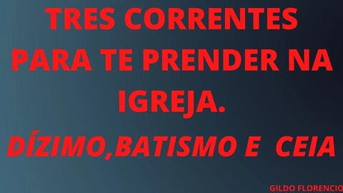 dizimo,batismo, e ceia três correntes para te acorrentar. cuidado!!!