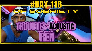 Day 116 of Sobriety: Reflecting on Life's Journey with Ren's "Troubles" (Acoustic) @RenMakesMusic