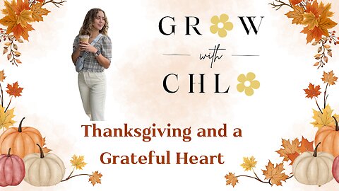 Grow with Chlo: Thanksgiving and a Grateful Heart