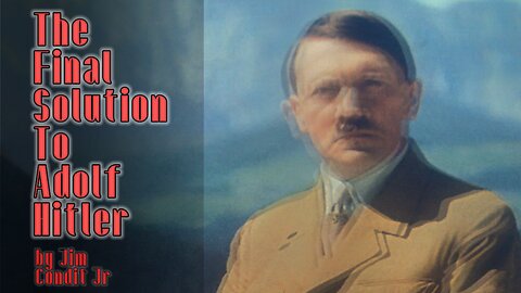 The Final Solution To Adolf Hitler | Jim Condit Jr