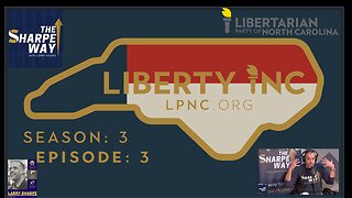Liberty iNC Podcast - Season 3: Episode 3 – Larry Sharpe on Running as a Libertarian Candidate