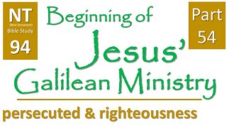 NT Bible Study 94: cont. sermons: righteousness' sake(Beginning of Jesus' Galilean Ministry part 54)