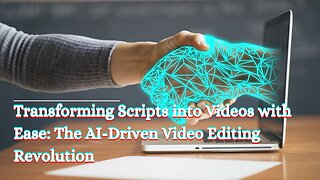 Transforming Scripts into Videos with Ease: The AI-Driven Video Editing Revolution